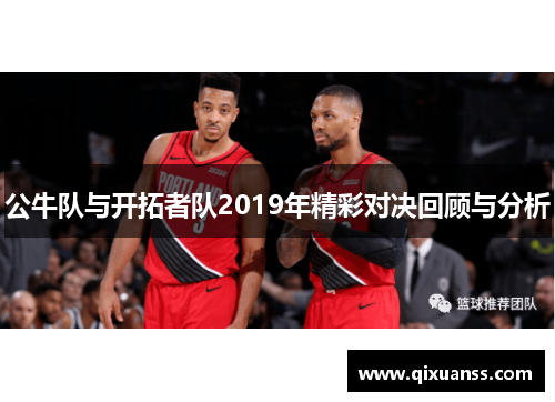 公牛队与开拓者队2019年精彩对决回顾与分析