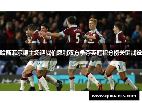 哈斯菲尔德主场迎战伯恩利双方争夺英冠积分榜关键战役